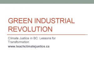 GREEN INDUSTRIAL REVOLUTION Climate Justice in BC Lessons