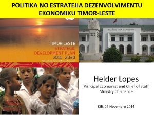 POLITIKA NO ESTRATEJIA DEZENVOLVIMENTU EKONOMIKU TIMORLESTE Helder Lopes