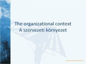 The organizational context A szervezeti krnyezet Bevezets A