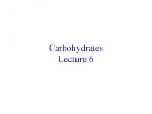 Carbohydrates Lecture 6 Polysaccharides Join 2 monosaccharides to