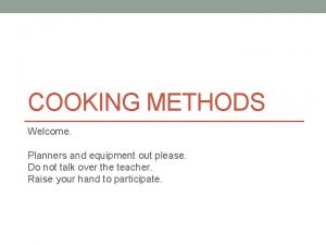 COOKING METHODS Welcome Planners and equipment out please