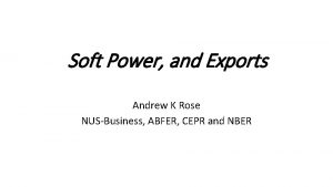 Soft Power and Exports Andrew K Rose NUSBusiness