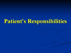 Patients Responsibilities Patients Responsibilities n n You should