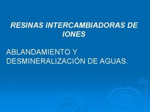 RESINAS INTERCAMBIADORAS DE IONES ABLANDAMIENTO Y DESMINERALIZACIN DE