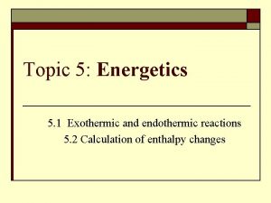 Topic 5 Energetics 5 1 Exothermic and endothermic