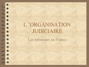 L ORGANISATION JUDICIAIRE Les tribunaux en France Les