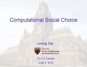 Computational Social Choice Lirong Xia EC12 Tutorial June