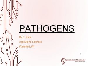 PATHOGENS By C Kohn Agricultural Sciences Waterford WI