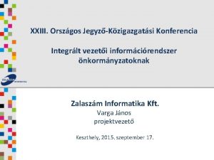 XXIII Orszgos JegyzKzigazgatsi Konferencia Integrlt vezeti informcirendszer nkormnyzatoknak