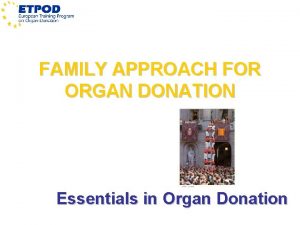 FAMILY APPROACH FOR ORGAN DONATION Essentials in Organ