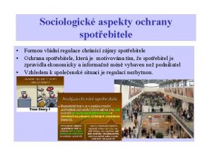 Sociologick aspekty ochrany spotebitele Formou vldn regulace chrnc