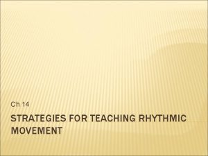 Ch 14 STRATEGIES FOR TEACHING RHYTHMIC MOVEMENT RHYTHMIC