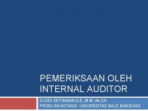 PEMERIKSAAN OLEH INTERNAL AUDITOR DJODI SETIAWAN S E