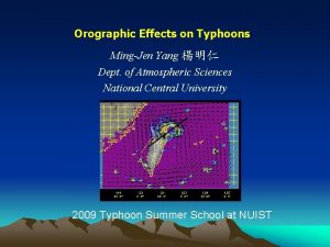 Orographic Effects on Typhoons MingJen Yang Dept of