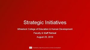 Strategic Initiatives Wheelock College of Education Human Development