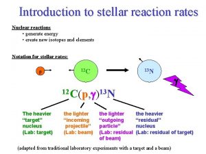 Introduction to stellar reaction rates Nuclear reactions generate