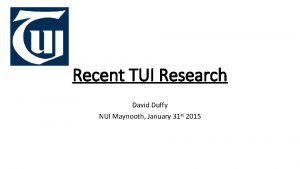 Recent TUI Research David Duffy NUI Maynooth January