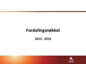 Fordelingsnkkel 2013 2016 Fordeling Utvalget bestemte seg for