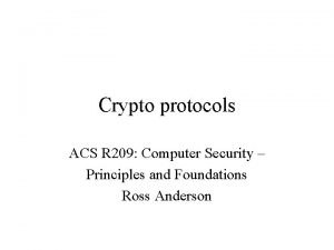 Crypto protocols ACS R 209 Computer Security Principles