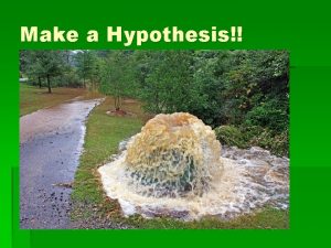 Make a Hypothesis Make a Hypothesis Make a
