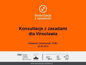 Konsultacje z zasadami dla Wrocawia Oktawiusz Chrzanowski FISE
