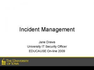 Incident Management Jane Drews University IT Security Officer