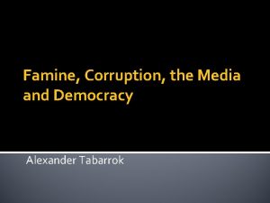 Famine Corruption the Media and Democracy Alexander Tabarrok