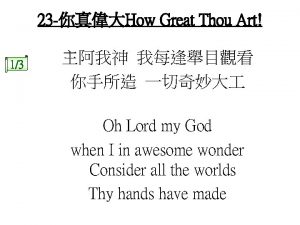 23 How Great Thou Art 13 Oh Lord