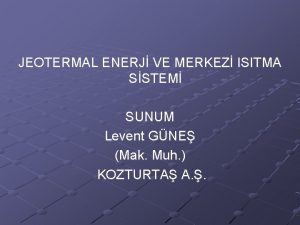 JEOTERMAL ENERJ VE MERKEZ ISITMA SSTEM SUNUM Levent