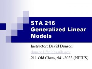 STA 216 Generalized Linear Models Instructor David Dunson