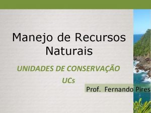 Manejo de Recursos Naturais UNIDADES DE CONSERVAO UCs