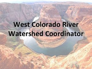 West Colorado River Watershed Coordinator Purpose Coordinate Conservation