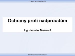 Ochrany proti nadproudm Ing Jaroslav Bernkopf Montr elektrickch