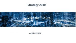 Strategy 2030 and beyond Strategy 2030 2020 Lansering