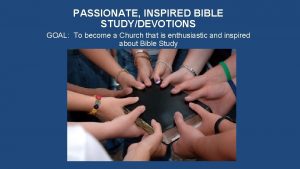 PASSIONATE INSPIRED BIBLE STUDYDEVOTIONS GOAL To become a