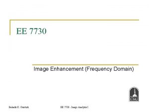 EE 7730 Image Enhancement Frequency Domain Bahadir K