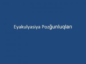 Eyakulyasiya Pozunluqlar Tqdimat plan Eyakulasiya fiziologiyas Ejakulasiya pozuntularnn