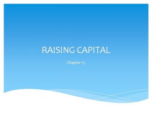 RAISING CAPITAL Chapter 15 Introduction Definition of capital
