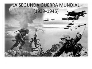 LA SEGUNDA GUERRA MUNDIAL 1939 1945 EL PANORAMA