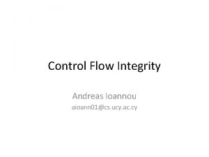 Control Flow Integrity Andreas Ioannou aioann 01cs ucy