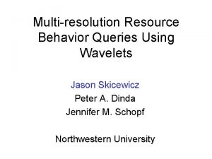 Multiresolution Resource Behavior Queries Using Wavelets Jason Skicewicz