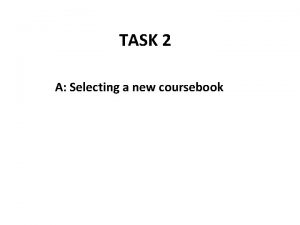 TASK 2 A Selecting a new coursebook Coursebook