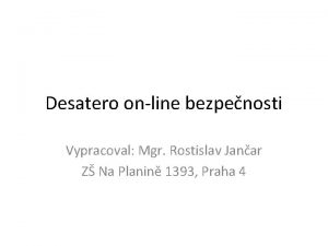 Desatero online bezpenosti Vypracoval Mgr Rostislav Janar Z