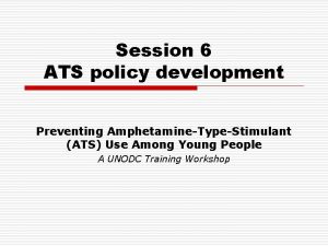 Session 6 ATS policy development Preventing AmphetamineTypeStimulant ATS