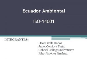 Ecuador Ambiental ISO14001 INTEGRANTES Headi Calle Rodas Janet