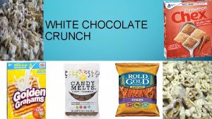 WHITE CHOCOLATE CRUNCH NEED Everyone has the need