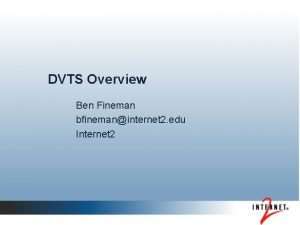 DVTS Overview Ben Fineman bfinemaninternet 2 edu Internet