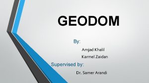 GEODOM By Amjad Khalil Karmel Zaidan Supervised by