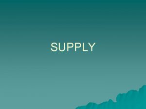 SUPPLY Law of Supply u Producers supply more