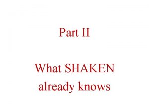 Part II What SHAKEN already knows SHAKENs Components